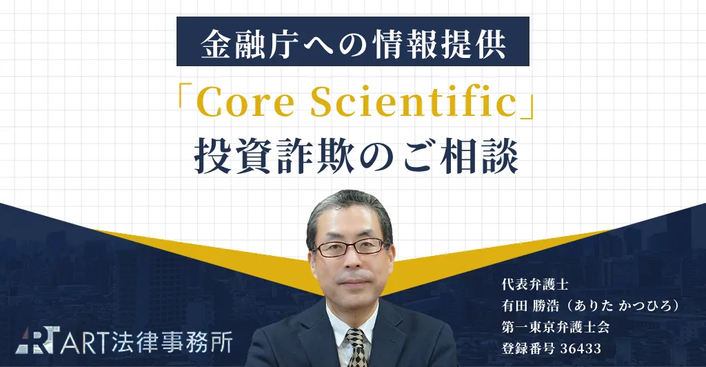 「Core Scientific（コア・サイエンティフィック）」に関する投資詐欺のご相談を受け、金融庁へ情報提供いたしました