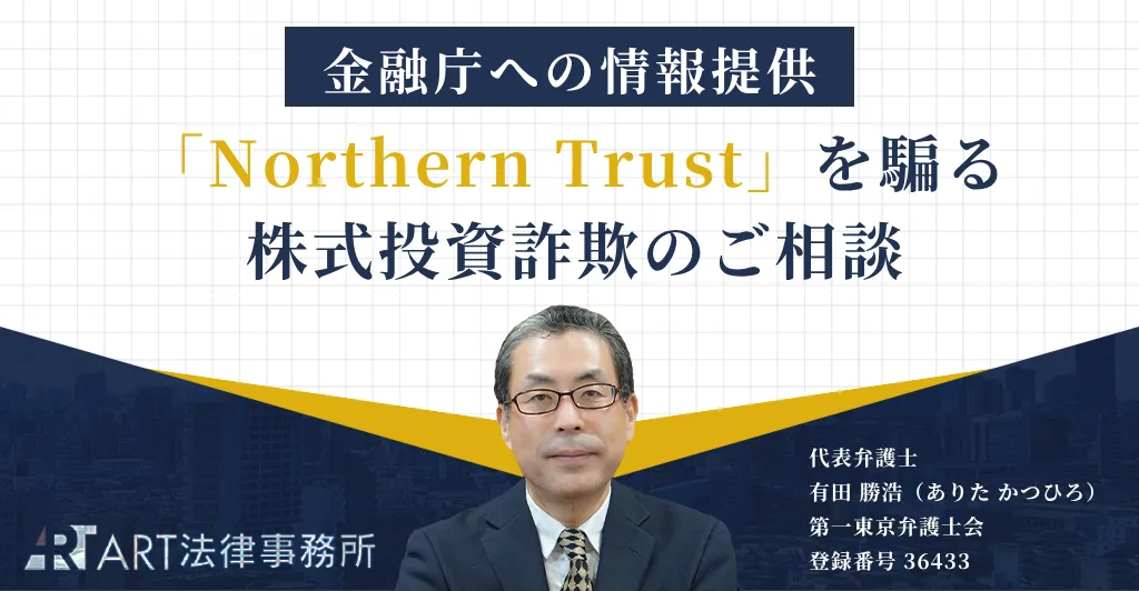 「Northern Trust（ノーザン・トラスト）」を騙る株式投資詐欺のご相談を受け、金融庁へ情報提供いたしました