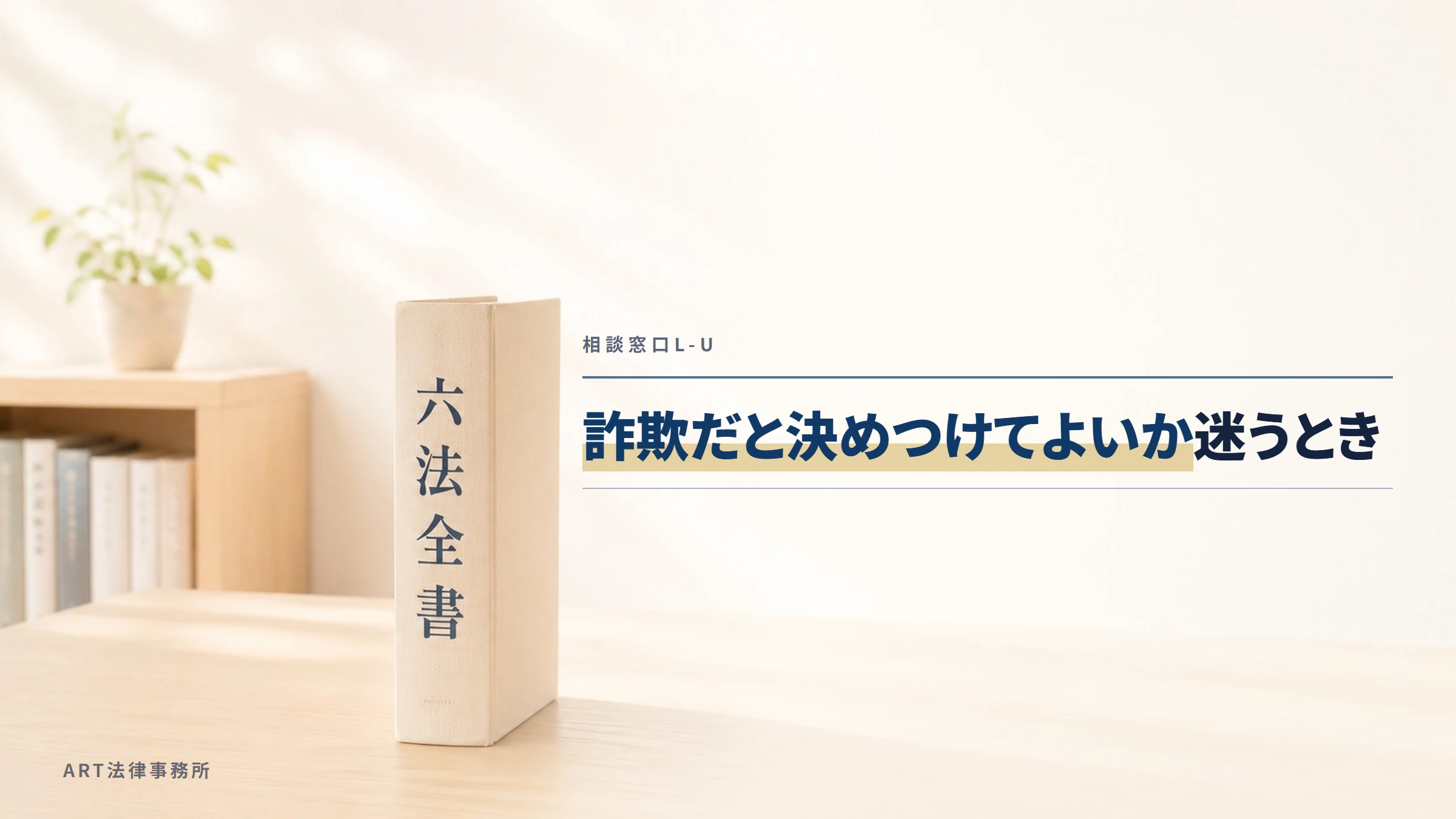 相談窓口L-U|詐欺だと決めつけてよいか迷うとき